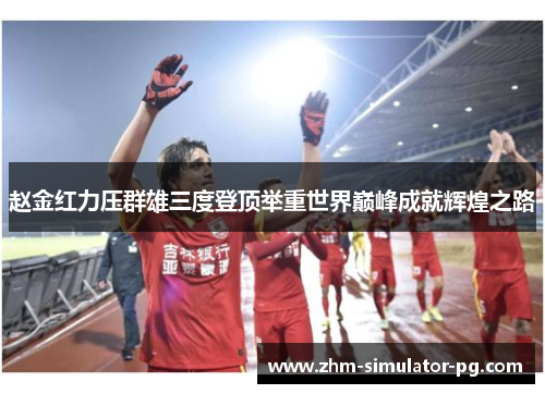 赵金红力压群雄三度登顶举重世界巅峰成就辉煌之路 赵金红力压群雄三度登顶举重世界巅峰成就辉煌之路