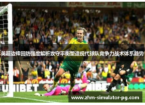 英超边锋回防强度解析攻守平衡塑造现代球队竞争力战术体系趋势 英超边锋回防强度解析攻守平衡塑造现代球队竞争力战术体系趋势