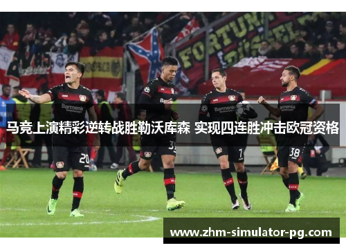 马竞上演精彩逆转战胜勒沃库森 实现四连胜冲击欧冠资格
