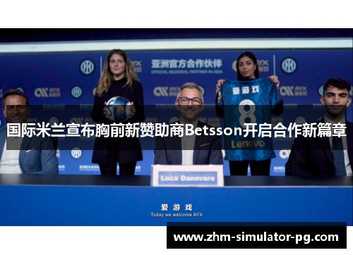 国际米兰宣布胸前新赞助商Betsson开启合作新篇章 国际米兰宣布胸前新赞助商Betsson开启合作新篇章