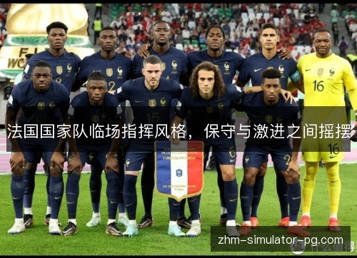 法国国家队临场指挥风格，保守与激进之间摇摆